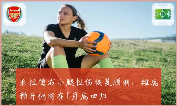 利拉德右小腿拉伤恢复顺利，雄鹿预计他将在1月底回归