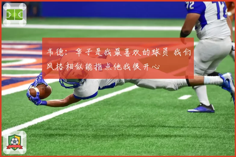 韦德：华子是我最喜欢的球员 我们风格相似能指点他我很开心