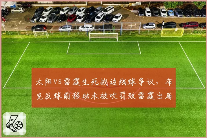 太阳vs雷霆生死战边线球争议，布克发球前移动未被吹罚致雷霆出局