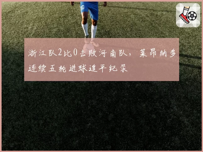 浙江队2比0击败河南队,莱昂纳多连续五轮进球追平纪录